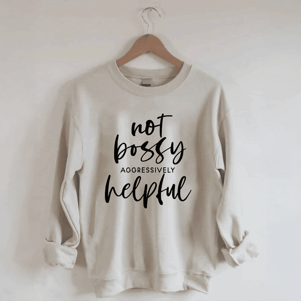 Not Bossy Aggressively Helpful Sweatshirt Best Gifts For Mother - Lilybirchmarket