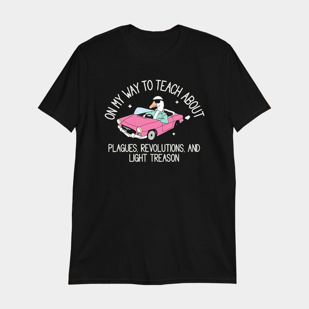 On My Way To Teach About Plagues Revolutions And Light Treason Silly Goose T-Shirt Funny Shirt - Lily Birch Market