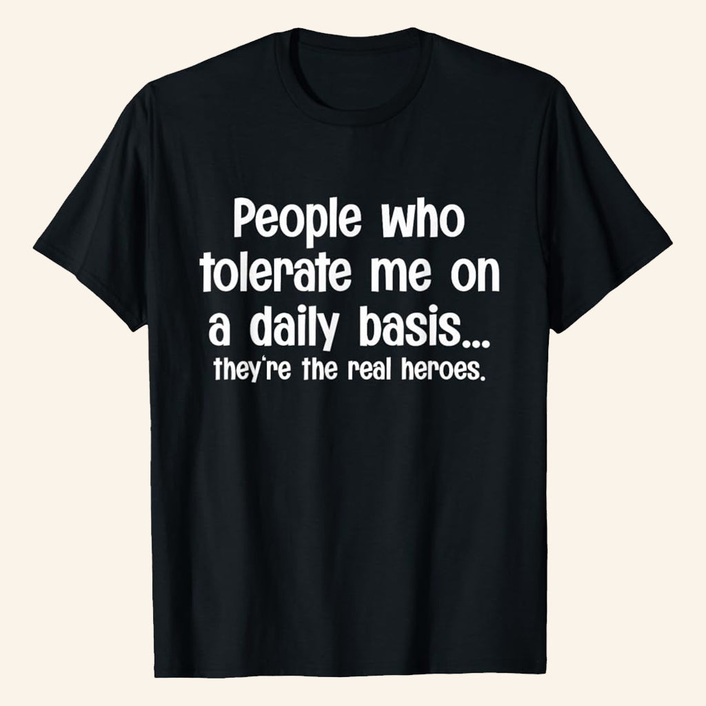 People Who Tolerate Me On A Daily Basis They're The Real Heroes T-Shirt Humorous Shirt Gifts - Lily Birch Market