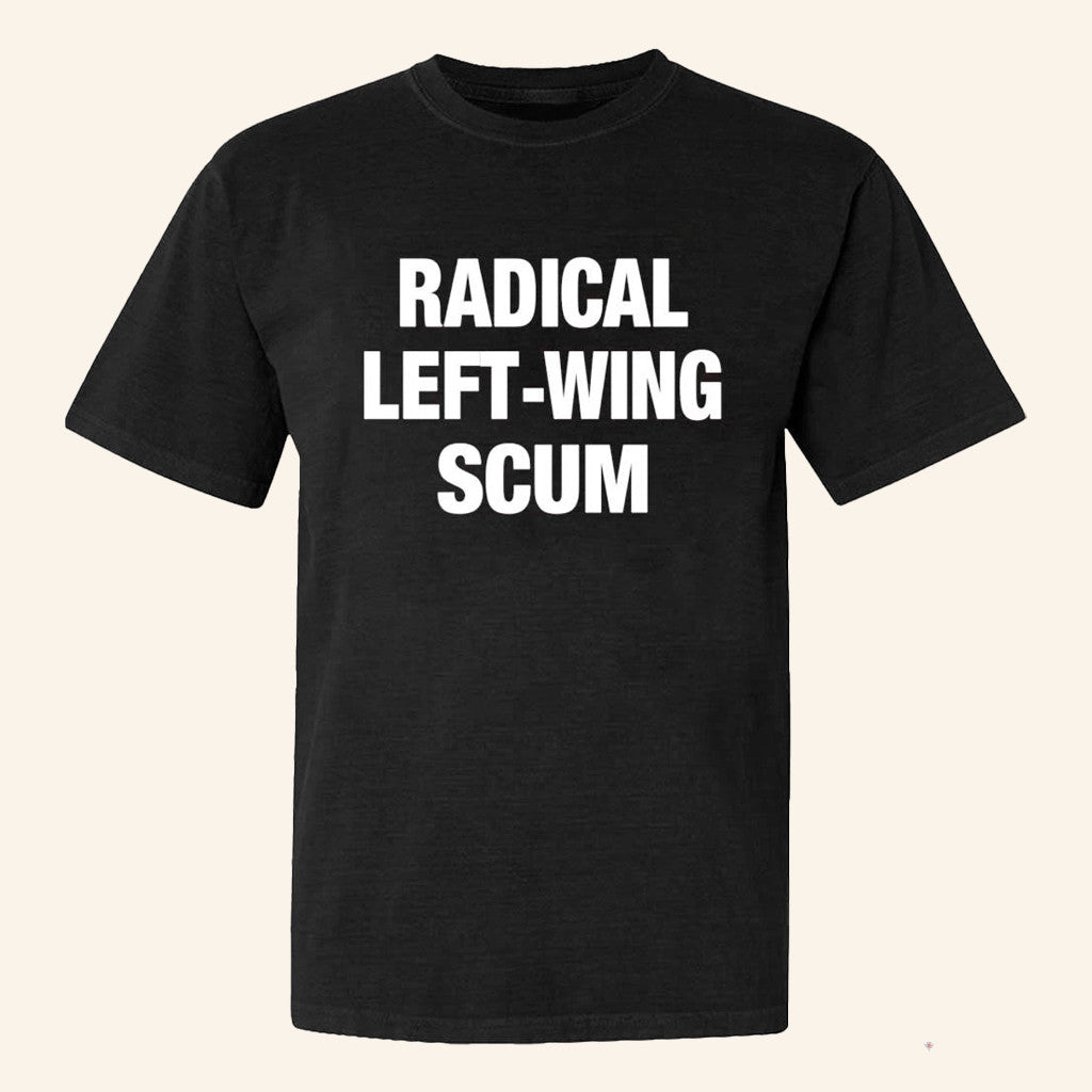 Radical Left Wing Scum T-Shirt Radical Left Wing Sum Shirt Political Gifts - Lily Birch Market