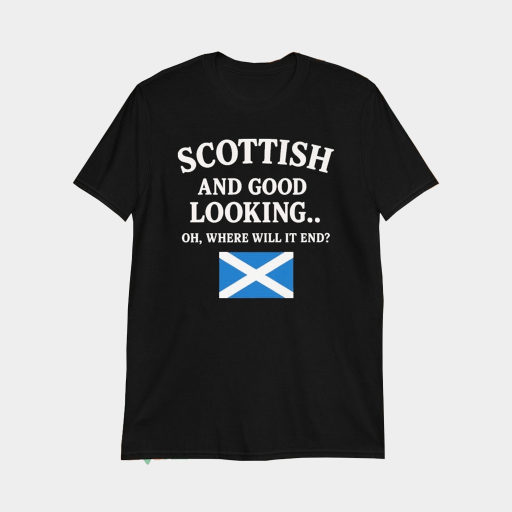 Scottish And Good Looking Oh Where Will It End T-Shirt Best Gifts For Husband - Lily Birch Market
