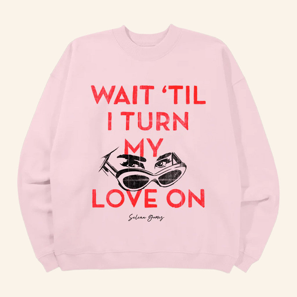 Selena Merch Wait Til I Turn My Love On Sweatshirt Xmas Gifts For Her - Lilybirchmarket