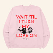 Selena Merch Wait Til I Turn My Love On Sweatshirt Xmas Gifts For Her - Lilybirchmarket