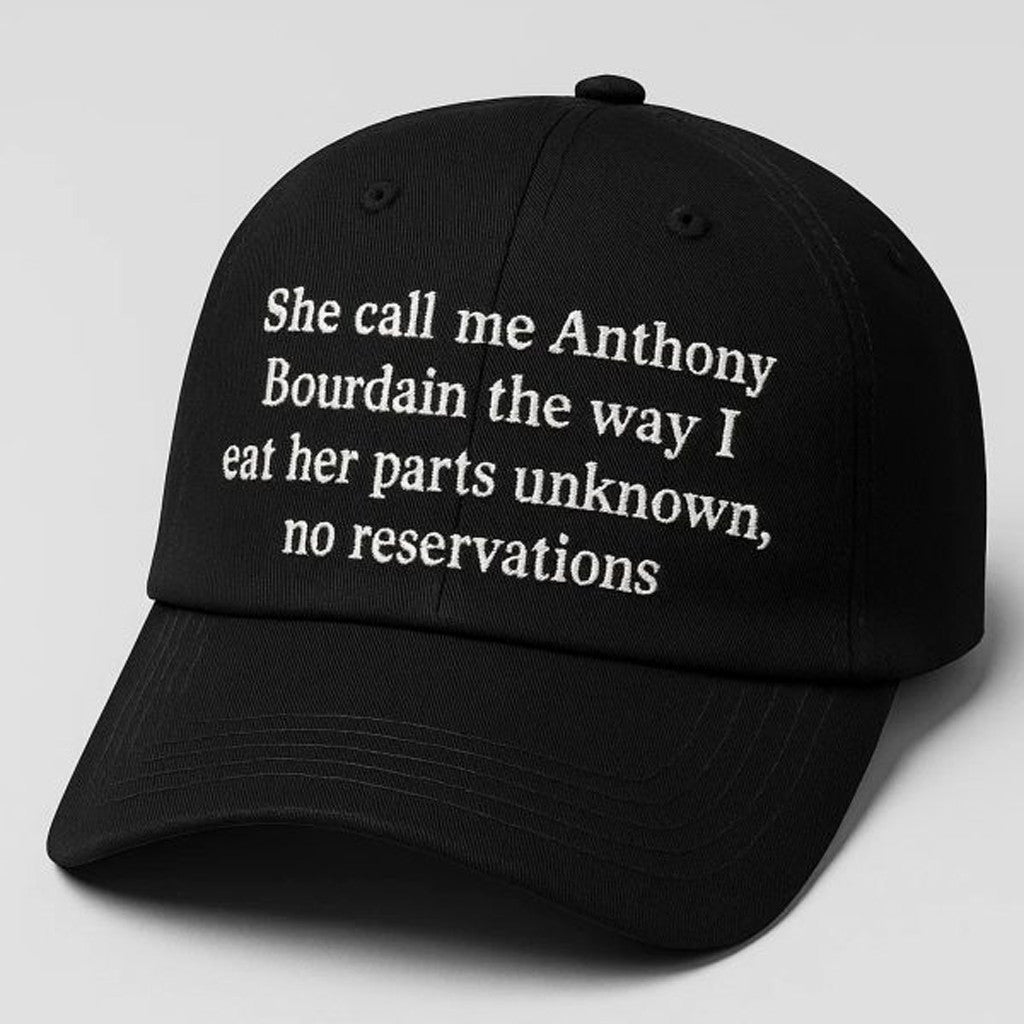 She Call Me Anthony Bourdain The Way I Eat Her Parts Unknown Hat Embroidered Gifts For Him - Lilybirchmarket