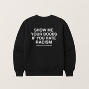 Show Me Your Boobs If You Hate Racism Sweatshirt Funny Gifts For Guys - Lilybirchmarket