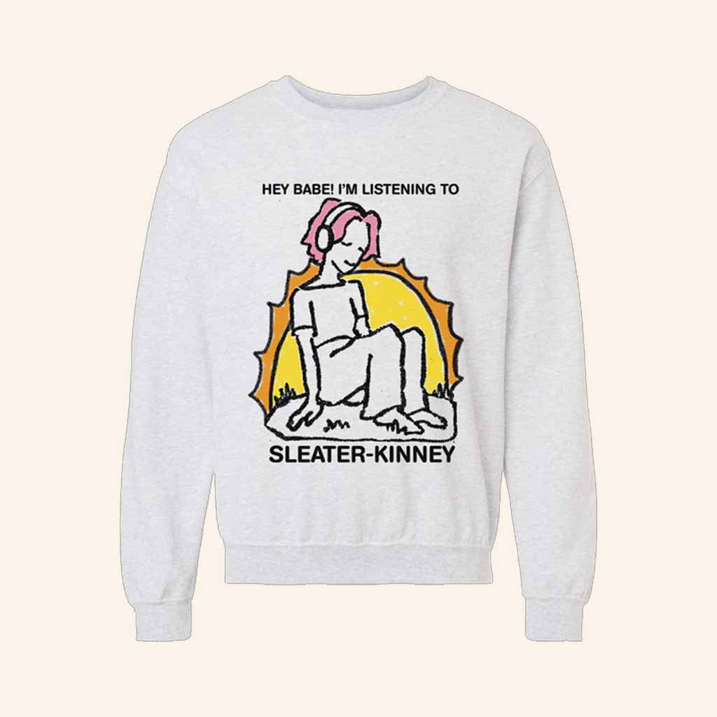 Sleater Kinney Merch Hey Baby I'm Listening To Sweatshirt Best Gifts For Music Lovers - Lilybirchmarket