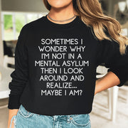 Sometimes I Wonder Why I'M Not In Mental Asylum Sweatshirt Look Around I Realized May I Am - Lilybirchmarket