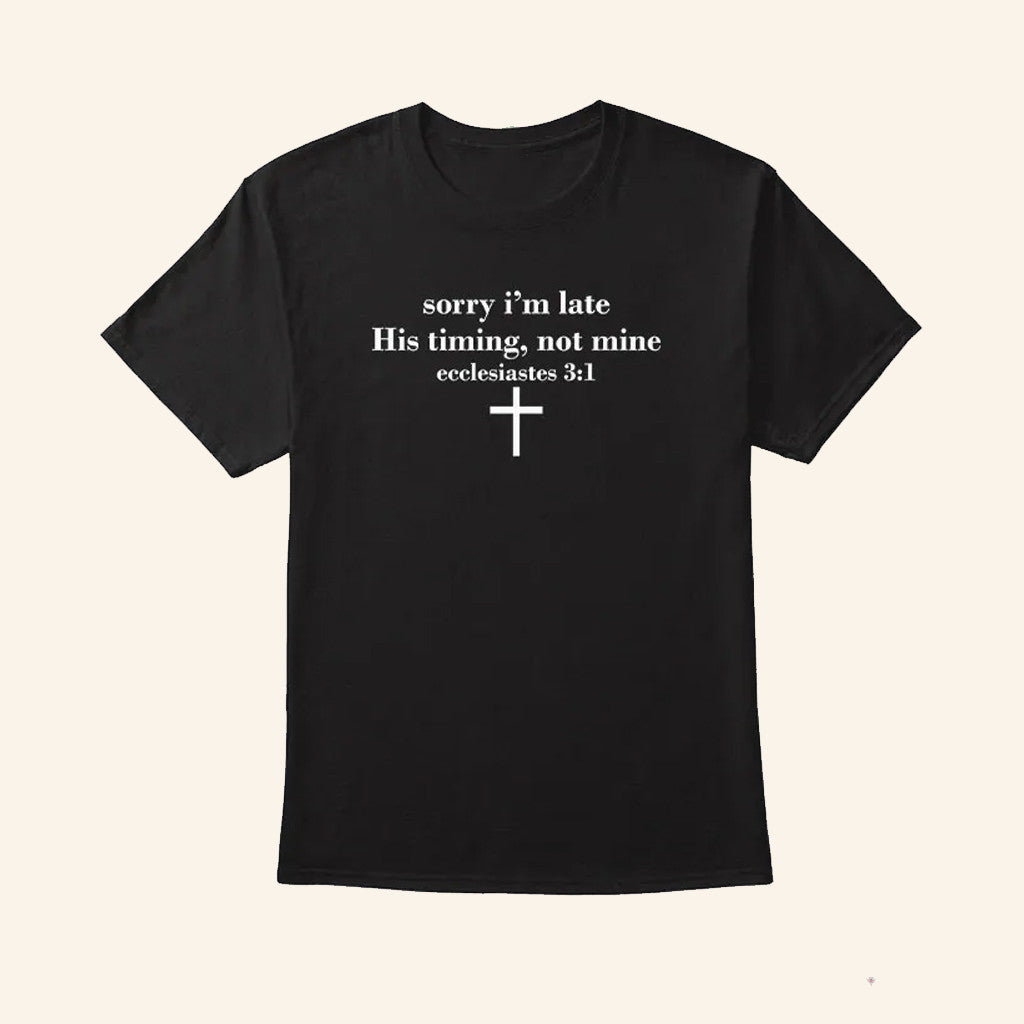 Sorry I'm Late His Timing Not Mine Ecclesiastes 31 T-Shirt Christian Gifts For Her - Lily Birch Market