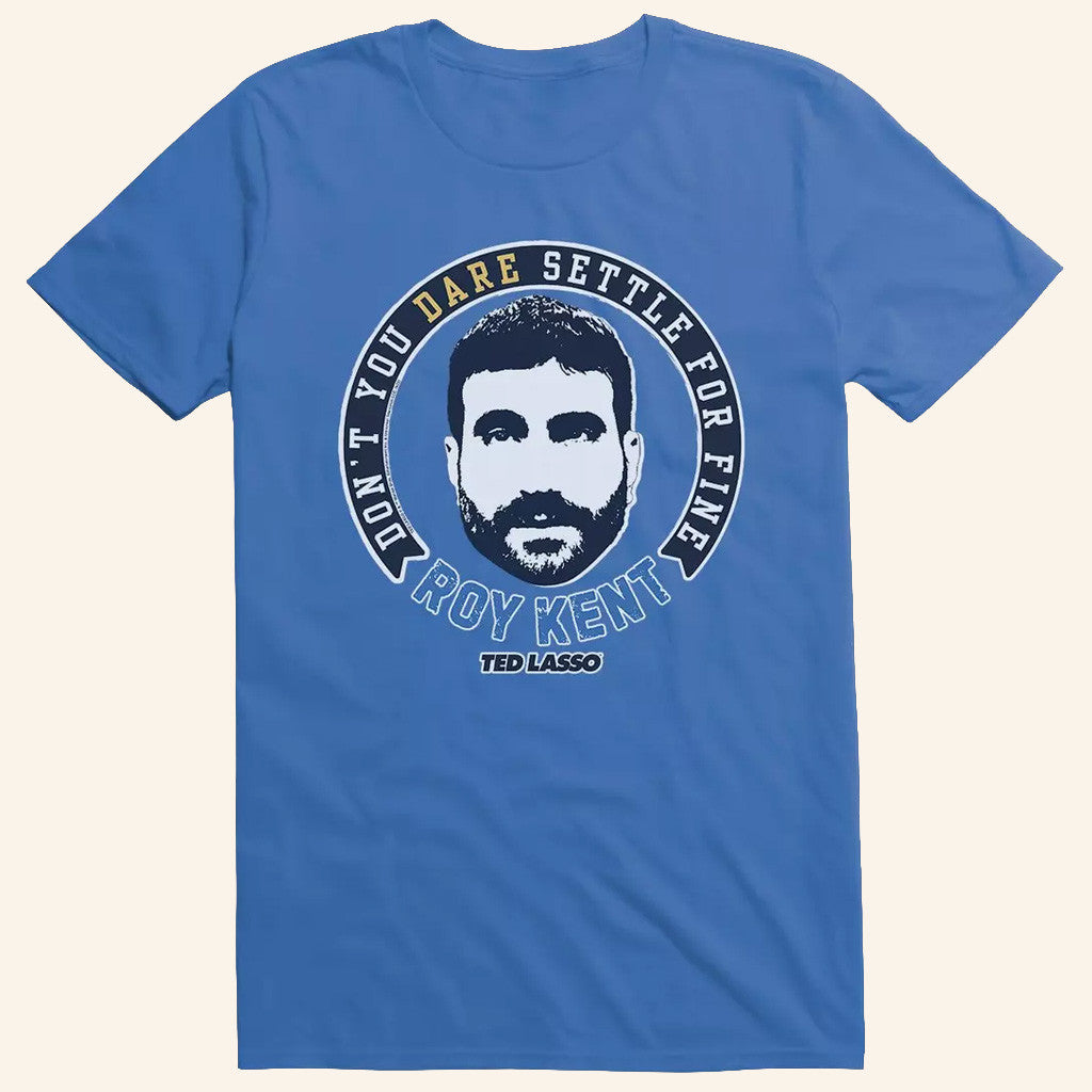 Ted Lasso Merch Roy Kent Don't You Dare Settle For Fine T-Shirt Gifts For Him - Lily Birch Market