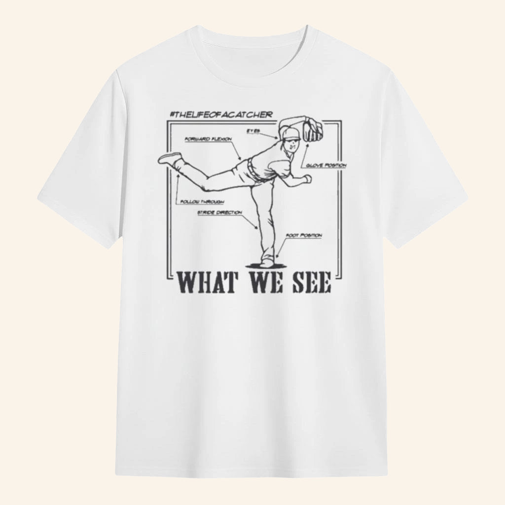 The Life Of A Catcher What We See Baseball T-Shirt Best Gifts For Baseball Lovers - Lily Birch Market