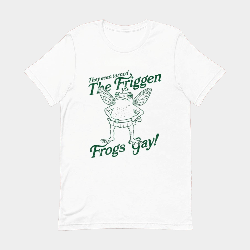 They Even Turned The Friggen Frogs Gay T-Shirt Birthday Ideas For Him - Lily Birch Market