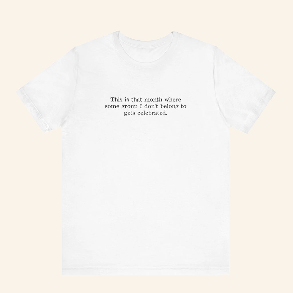 This Is That Month Where Some Group I Don't Belong To Gets Celebrated T-Shirt Great Gifts - Lily Birch Market