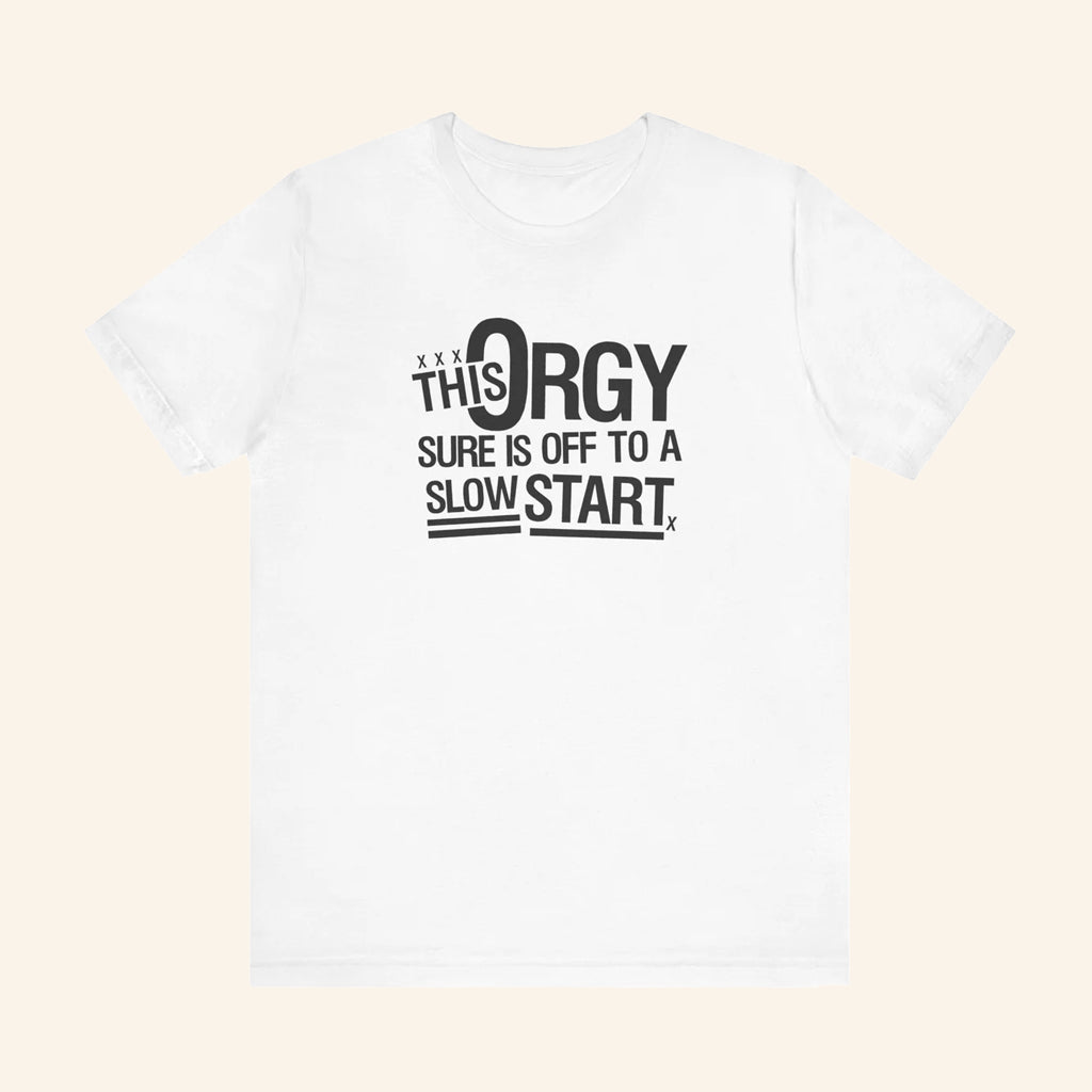 This Orgy Sure Is Off To A Slow Start T-Shirt Sarcastic Offensive Meme Shirt Funny Gifts - Lily Birch Market