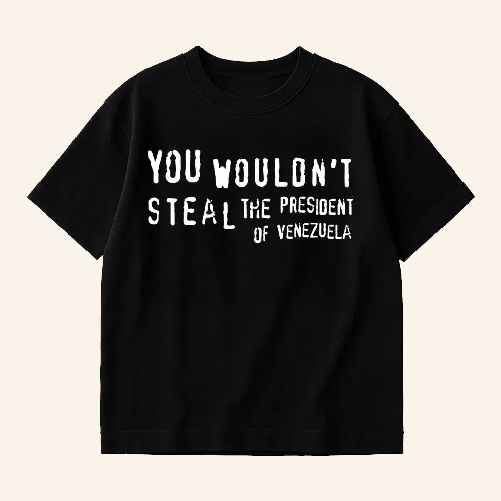 Uncle Reco Merch You Wouldn't Steal The President Of Venezuela Shirt Satirical Political Shirt - Lily Birch Market