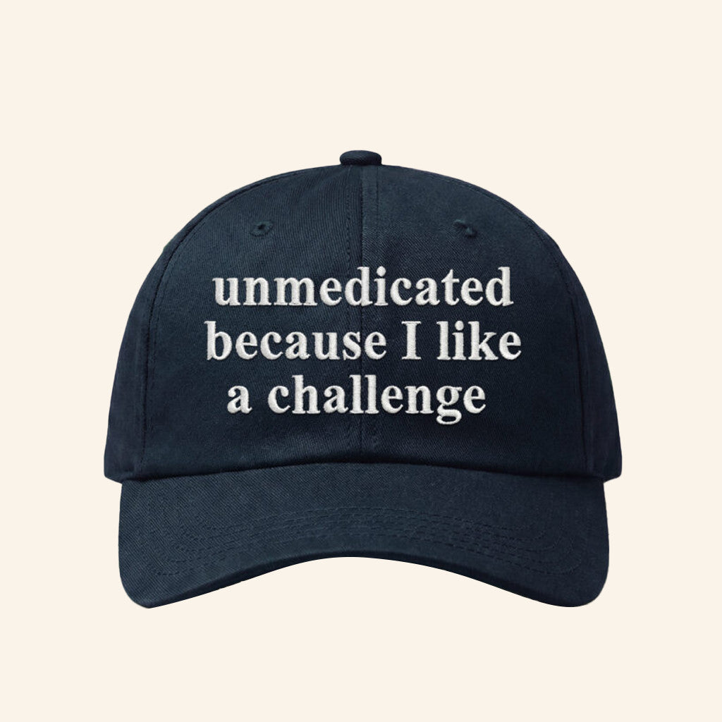 Unmedicated Because I Like A Challenge Hat Embroidered Funny Quote Ball Cap Gifts Ideas - Lilybirchmarket