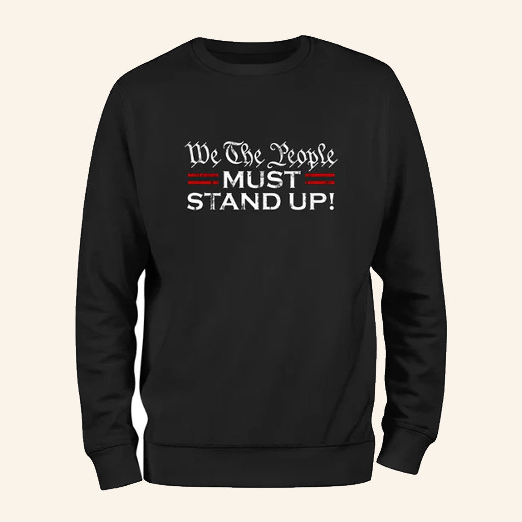 We The People Must Stand Up Sweatshirt Patriotic Statement Apparel Gifts For Activist - Lilybirchmarket