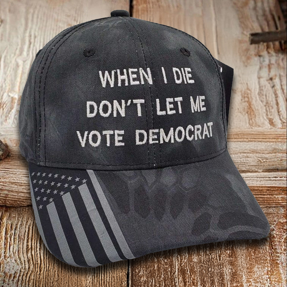 When I Die Don't Let Me Vote Democrat Embroidered Camo Hat Anti Democrat Patriotic Hat Gifts - Lilybirchmarket