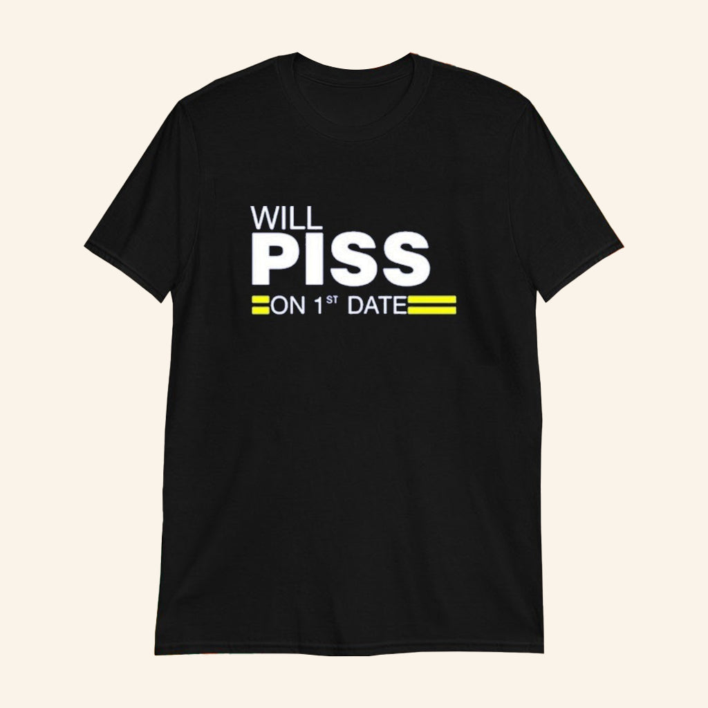 Will Piss On 1st Date T-Shirt Funny Slang Internet Trending Shirt Gifts For Dudes - Lily Birch Market
