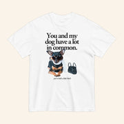 You And My Dog Have A Lot In Common T-Shirt You're A Little Btch Shirt Gifts For Friends - Lily Birch Market