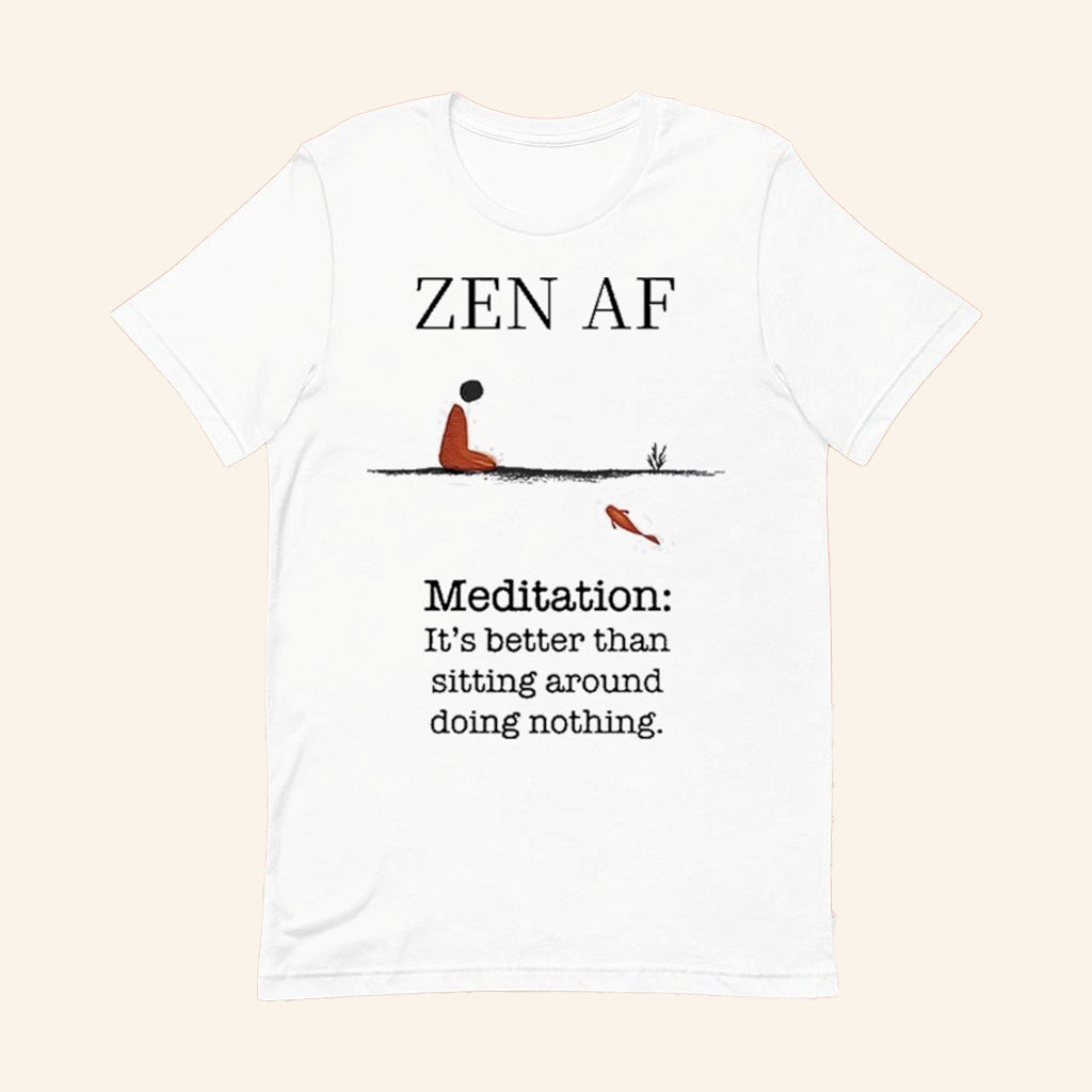 Zen AF Meditation It's Better Than Sitting Around Doing Nothing T-Shirt Gifts For Besties - Lily Birch Market